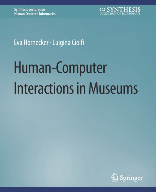 Human-Computer Interactions in Museums - Synthesis Lectures on Human-Centered Informatics - Eva Hornecker - Books - Springer International Publishing AG - 9783031010972 - April 11, 2019