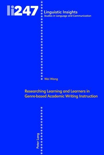 Cover for Wei Wang · Researching Learning and Learners in Genre-based Academic Writing Instruction - Linguistic Insights (Inbunden Bok) [New edition] (2018)