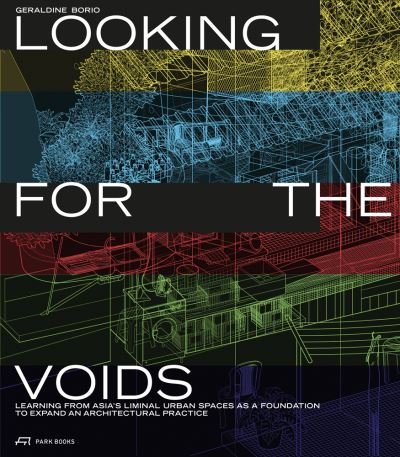 Looking for the Voids: Learning from Asia’s Liminal Urban Spaces as a Foundation to Expand an Architectural Practice - Geraldine Borio - Livros - Park Books - 9783038602972 - 29 de dezembro de 2023