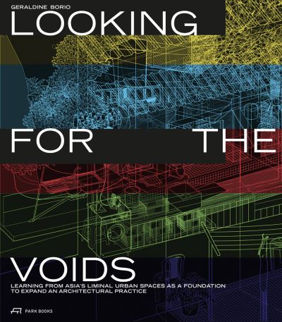 Looking for the Voids: Learning from Asia’s Liminal Urban Spaces as a Foundation to Expand an Architectural Practice - Geraldine Borio - Böcker - Park Books - 9783038602972 - 29 december 2023