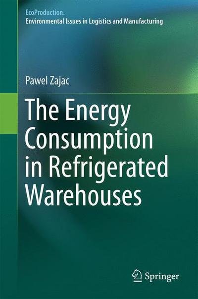 Cover for Pawel Zajac · The Energy Consumption in Refrigerated Warehouses - EcoProduction (Hardcover Book) [1st ed. 2016 edition] (2016)
