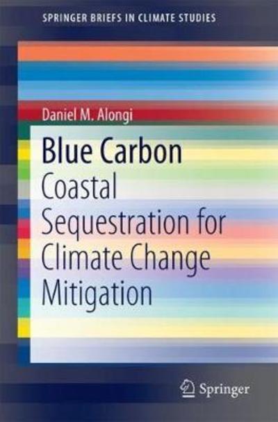 Cover for Daniel M. Alongi · Blue Carbon: Coastal Sequestration for Climate Change Mitigation - SpringerBriefs in Climate Studies (Paperback Book) [1st ed. 2018 edition] (2018)