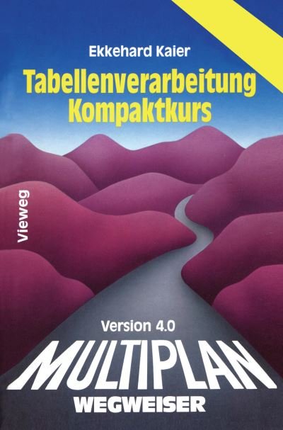 Multiplan 4.0-Wegweiser Tabellenverarbeitung Kompaktkurs - Ekkehard Kaier - Livros - Springer Fachmedien Wiesbaden - 9783528046972 - 1989