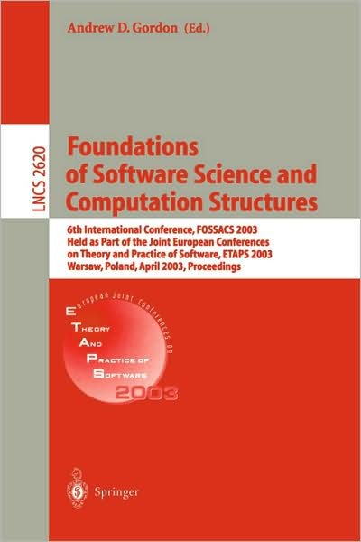 Cover for A D Gordon · Foundations of Software Science and Computational Structures: 6th International Conference, FOSSACS 2003 Held as Part of the Joint European Conference on Theory and Practice of Software , ETAPS 2003, Warsaw, Poland, April 7-11, 2003, Proceedings - Lecture (Taschenbuch) [2003 edition] (2003)