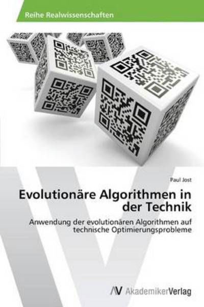 Evolutionäre Algorithmen in Der Technik: Anwendung Der Evolutionären Algorithmen Auf Technische Optimierungsprobleme - Paul Jost - Bøger - AV Akademikerverlag - 9783639476972 - 20. november 2013