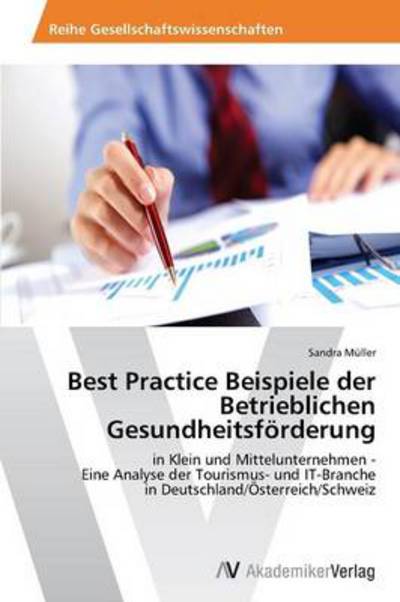 Best Practice Beispiele Der Betrieblichen Gesundheitsförderung: in Klein Und Mittelunternehmen -  Eine Analyse Der Tourismus- Und It-branche  in Deutschland / Österreich / Schweiz - Sandra Müller - Books - AV Akademikerverlag - 9783639492972 - March 2, 2014