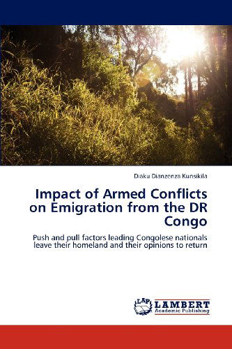 Cover for Diaku Dianzenza Kunsikila · Impact of Armed Conflicts on Emigration from the Dr Congo: Push and Pull Factors Leading Congolese Nationals Leave Their Homeland and Their Opinions to Return (Paperback Book) (2012)