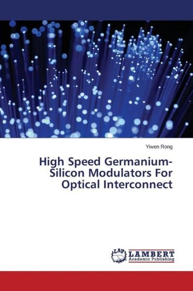 Cover for Yiwen Rong · High Speed Germanium-silicon Modulators for Optical Interconnect (Paperback Bog) (2014)