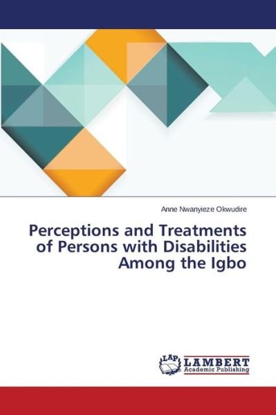 Cover for Okwudire Anne Nwanyieze · Perceptions and Treatments of Persons with Disabilities Among the Igbo (Paperback Bog) (2015)