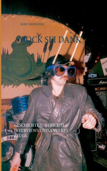 Cover for Boisy Beefeater · Rock sei dank: Geschichten, Berichte, Interviews und anderes Zeugs (Paperback Book) (2020)