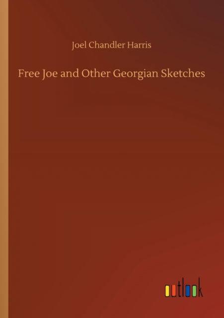 Free Joe and Other Georgian Sketches - Joel Chandler Harris - Books - Outlook Verlag - 9783752322972 - July 18, 2020