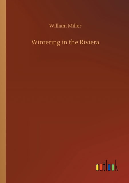 Wintering in the Riviera - William Miller - Książki - Outlook Verlag - 9783752418972 - 6 sierpnia 2020