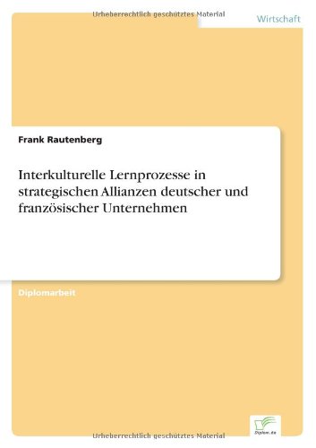 Interkulturelle Lernprozesse in Strategischen Allianzen Deutscher Und Französischer Unternehmen - Frank Rautenberg - Books - Diplomarbeiten Agentur diplom.de - 9783838622972 - April 17, 2000