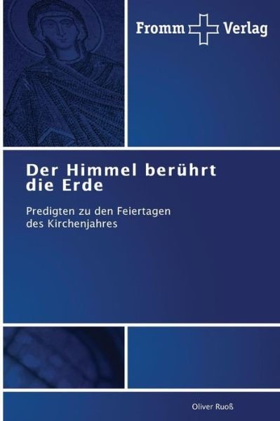 Cover for Oliver Ruoß · Der Himmel Berührt Die Erde: Predigten Zu den Feiertagen Des Kirchenjahres (Paperback Book) [German edition] (2015)