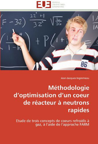 Cover for Jean-jacques Ingremeau · Méthodologie D'optimisation D'un Coeur De Réacteur À Neutrons Rapides: Etude De Trois Concepts De Coeurs Refroidis À Gaz, À L'aide De L'approche Farm (Paperback Book) [French edition] (2018)