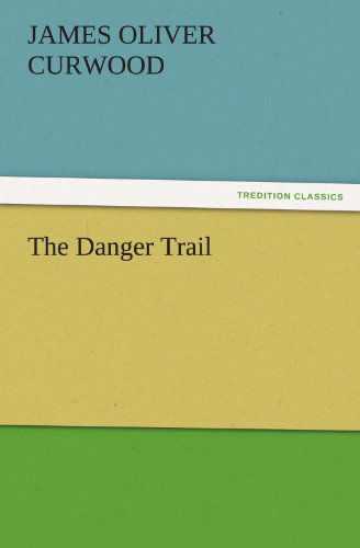 Cover for James Oliver Curwood · The Danger Trail (Tredition Classics) (Pocketbok) (2011)