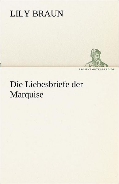 Cover for Lily Braun · Die Liebesbriefe Der Marquise (Tredition Classics) (German Edition) (Taschenbuch) [German edition] (2012)