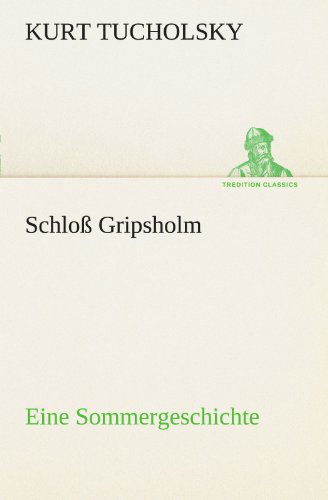 Schloß Gripsholm: Eine Sommergeschichte (Tredition Classics) (German Edition) - Kurt Tucholsky - Książki - tredition - 9783842470972 - 5 maja 2012