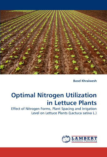 Cover for Basel Khraiwesh · Optimal Nitrogen Utilization in Lettuce Plants: Effect of Nitrogen Forms, Plant Spacing and Irrigation Level on Lettuce Plants (Lactuca Sativa L.) (Paperback Book) (2011)