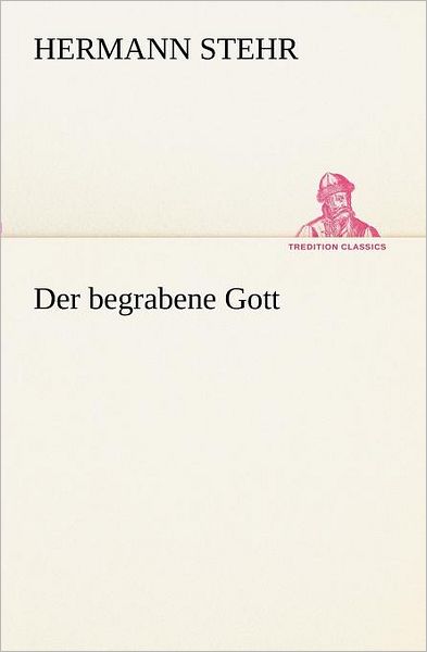 Cover for Hermann Stehr · Der Begrabene Gott (Tredition Classics) (German Edition) (Paperback Book) [German edition] (2012)