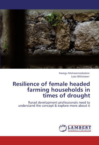 Cover for Loes Witteveen · Resilience of Female Headed Farming Households in Times of Drought: Rurad Development Professionals Need to Understand the Concept &amp; Explore More About It (Taschenbuch) (2012)