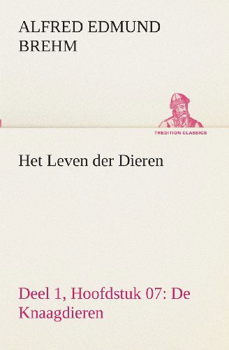 Cover for Alfred Edmund Brehm · Het Leven Der Dieren Deel 1, Hoofdstuk 07: De Knaagdieren (Tredition Classics) (Dutch Edition) (Paperback Book) [Dutch edition] (2013)