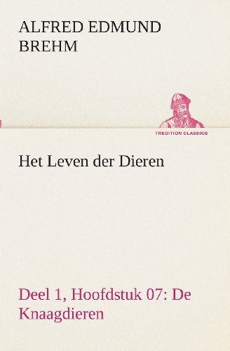 Cover for Alfred Edmund Brehm · Het Leven Der Dieren Deel 1, Hoofdstuk 07: De Knaagdieren (Tredition Classics) (Dutch Edition) (Taschenbuch) [Dutch edition] (2013)