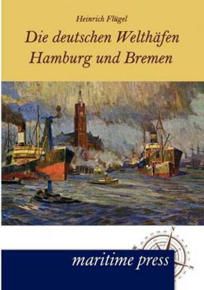 Cover for Heinrich Flugel · Die deutschen Welthafen Hamburg und Bremen (Taschenbuch) [German edition] (2012)