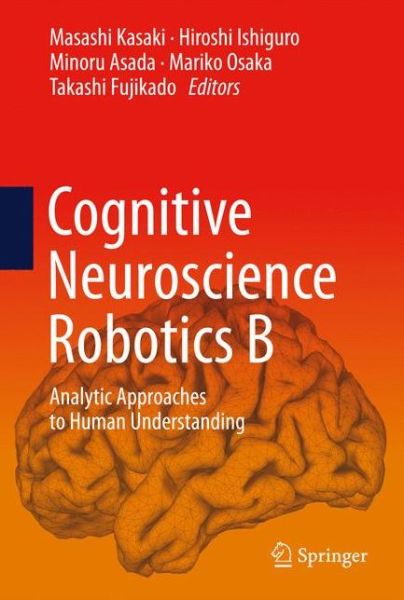 Cognitive Neuroscience Robotics B: Analytic Approaches to Human Understanding - - Books - Springer Verlag, Japan - 9784431545972 - August 17, 2016