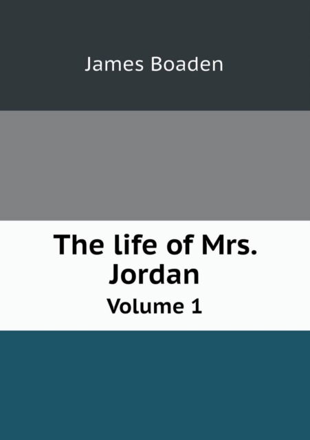 Cover for James Boaden · The Life of Mrs. Jordan Volume 1 (Paperback Book) (2014)