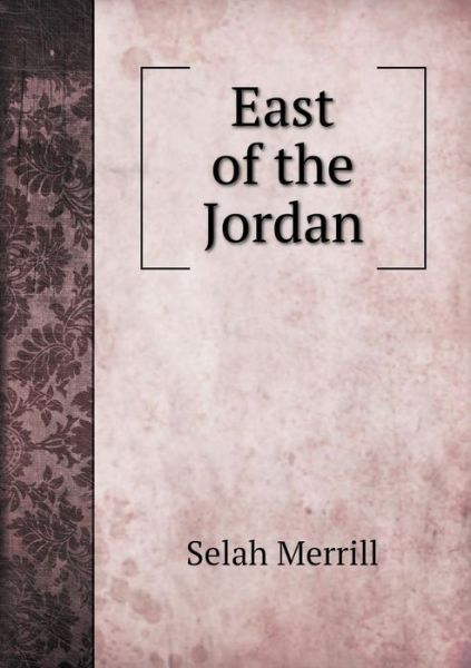 East of the Jordan - Selah Merrill - Böcker - Book on Demand Ltd. - 9785519246972 - 11 januari 2015