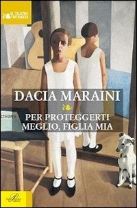 Cover for Dacia Maraini · Per Proteggerti Meglio, Figlia Mia (Bog)