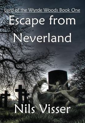 Escape from Neverland: Lord of the Wyrde Woods Book One - Nils Visser - Books - Cider Brandy Scribblers - 9789082322972 - December 17, 2014