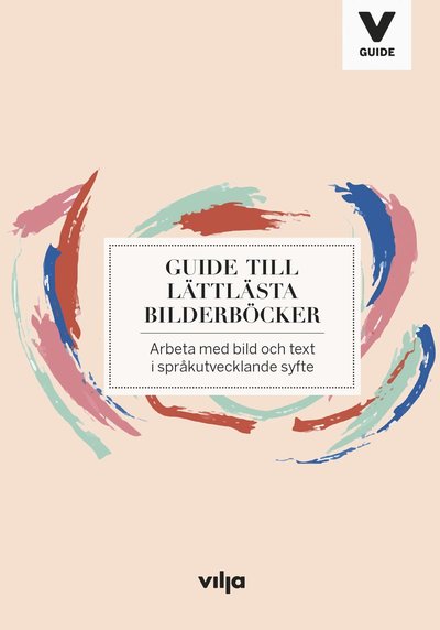 Cover for Anna Dahlström · Vilja Guide: Guide till lättlästa bilderböcker : arbeta med bild och text i språkutvecklande syfte (Book) (2018)