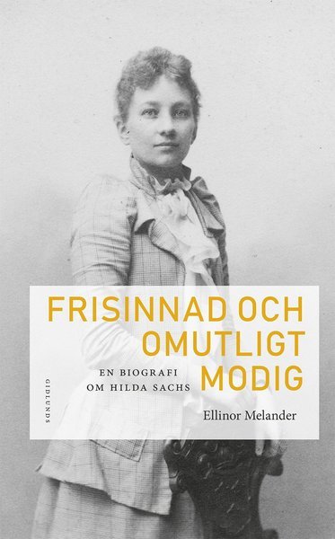 Melander Ellinor · Frisinnad och omutlig modig : en biofrafi om Hilda Sachs (Bound Book) (2018)