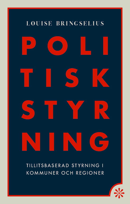 Cover for Louise Bringselius · Politisk styrning: tillitsbaserad styrning i kommuner och regioner (Kort) (2024)