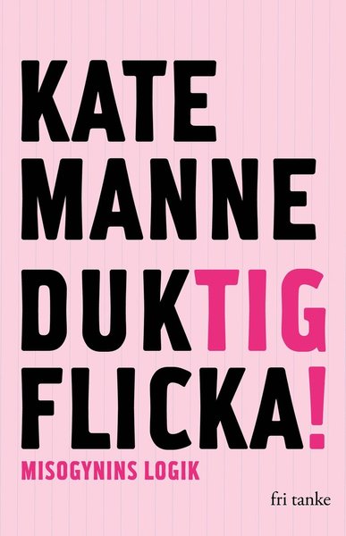 Duktig flicka : misogynins logik - Kate Manne - Książki - Fri Tanke - 9789188589972 - 28 października 2020