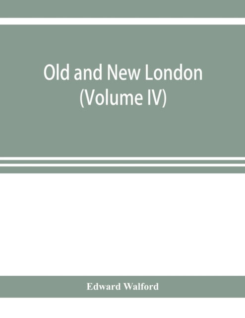 Cover for Edward Walford · Old and new London; a narrative of its history, its people, and its places (Volume IV) (Paperback Book) (2019)