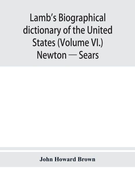 Cover for John Howard Brown · Lamb's biographical dictionary of the United States (Volume VI.) Newton - Sears (Paperback Book) (2019)