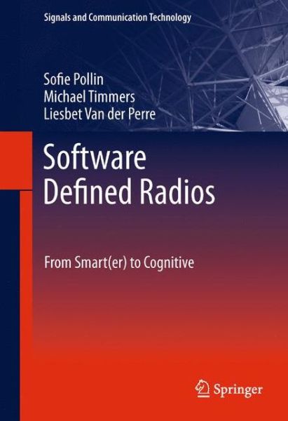 Sofie Pollin · Software Defined Radios: From Smart (er) to Cognitive - Signals and Communication Technology (Paperback Book) [2011 edition] (2013)