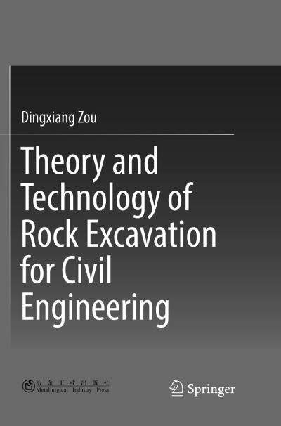 Theory and Technology of Rock Excavation for Civil Engineering - Dingxiang Zou - Books - Springer Verlag, Singapore - 9789811094972 - July 5, 2018