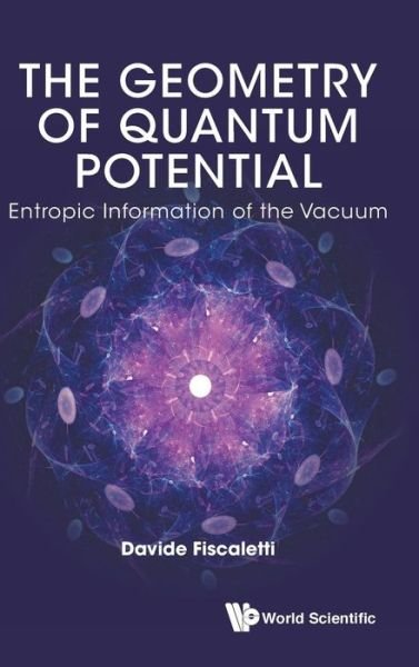 Cover for Fiscaletti, Davide (Spacelife Inst, Italy) · Geometry Of Quantum Potential, The: Entropic Information Of The Vacuum (Hardcover Book) (2018)