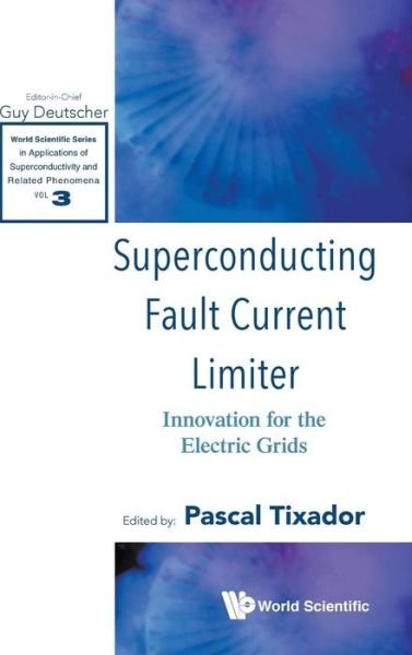 Cover for Tixador Pascal · Superconducting Fault Current Limiter: Innovation For The Electric Grids - World Scientific Series in Applications of Superconductivity and Related Phenomena (Hardcover bog) (2019)
