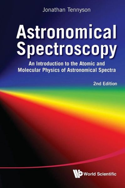 Cover for Tennyson, Jonathan (Univ College London, Uk) · Astronomical Spectroscopy: An Introduction To The Atomic And Molecular Physics Of Astronomical Spectra (2nd Edition) (Paperback Book) [2 Revised edition] (2011)