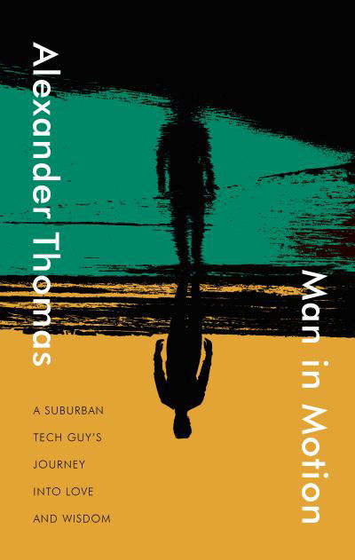 Cover for Alexander Thomas · Man in Motion: A Suburban Tech Guy's Journey into Love and Wisdom (Paperback Book) (2021)
