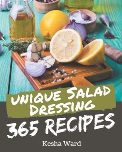 Cover for Kesha Ward · 365 Unique Salad Dressing Recipes (Paperback Book) (2020)