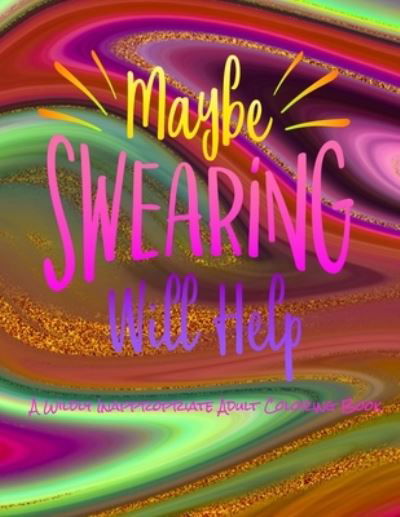 Maybe Swearing Will Help: A Wildly Inappropriate Adult Coloring Book - Crayon, Purple1 Pencil & - Książki - Independently Published - 9798589898972 - 3 stycznia 2021