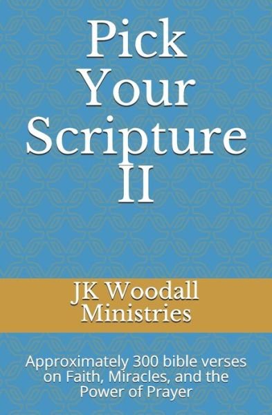 Cover for Jk Woodall Ministries · Pick Your Scripture II: Approximately 300 bible verses on Faith, Miracles, and the Power of Prayer - Pick Your Scripture (Taschenbuch) (2020)