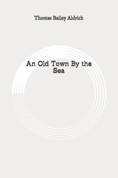 Cover for Thomas Bailey Aldrich · An Old Town By the Sea (Paperback Book) (2020)