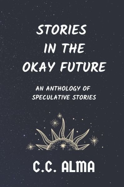 Cover for C C Alma · Stories in the Okay Future (Paperback Book) (2020)